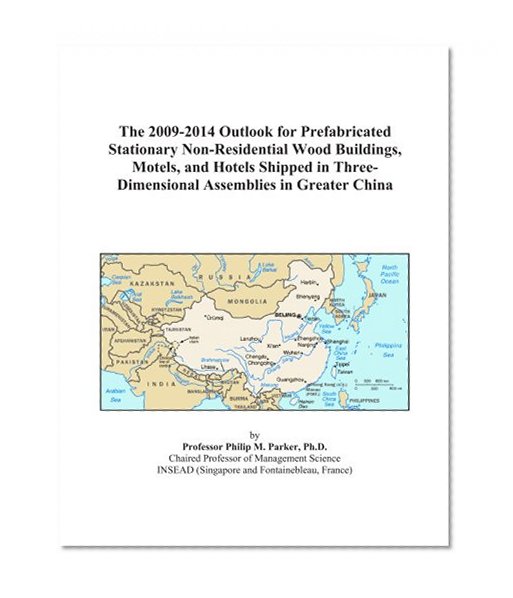 The 2009-2014 Outlook for Prefabricated Stationary Non-Residential Wood Buildings, Motels, and Hotels Shipped in Three-Dimensional Assemblies in Greater China