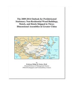 The 2009-2014 Outlook for Prefabricated Stationary Non-Residential Wood Buildings, Motels, and Hotels Shipped in Three-Dimensional Assemblies in Greater China