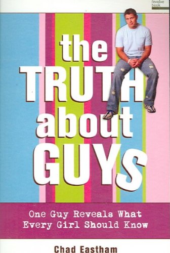THE TRUTH ABOUT GUYS: ONE GUY REVEALS WHAT EVERY GIRL SHOULD KNOW by Eastham, Chad ( Author ) on Sep-05-2006[ Paperback ]
