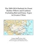The 2009-2014 Outlook for Foam Rubber Pillows and Cushions Excluding Bed and Fancy Types in Greater China