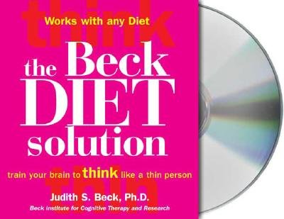 The Beck Diet Solution: Train Your Brain to Think Like a Thin Person [BECK DIET SOLUTION          4D]