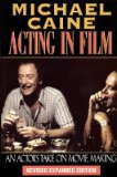 Michael Caine - Acting in Film: An Actor's Take on Movie Making (The Applause Acting Series) Revised Expanded Edition)