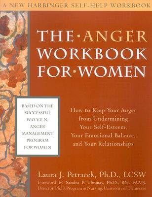 The Anger Workbook for Women: How to Keep Your Anger from Undermining Your Self-Esteem, Your Emotional Balance, and Your Relationships [ANGER WORKBK FOR WOMEN]