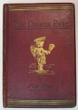 The DINNER BELL. A Gastronomic Manual Teaching the Mistress How to Rule a Dainty and Thrifty Cuisine, and the Cook How to Prepare a Great Variety of Dishes with Economy.