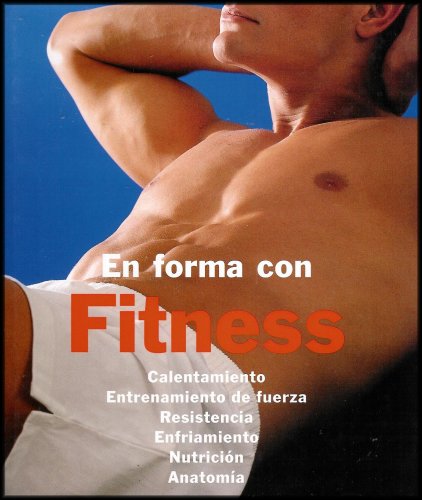 En Forma Con Fitness (Calentamiento, Entrenamiento de Fuerza, Resistencia, Enfriamiento, Nutricion, Anatomia) [In Shape With Fitness Manual/Spanish Edition]