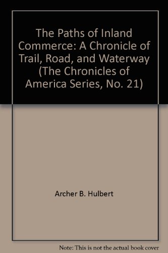 The Paths of Inland Commerce: A Chronicle of Trail, Road, and Waterway (The Chronicles of America Series, No. 21)