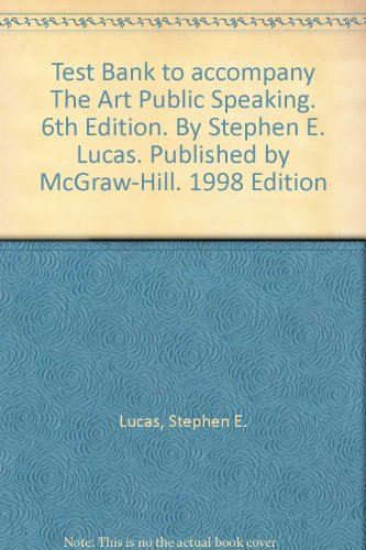 Test Bank to accompany The Art Public Speaking. 6th Edition. By Stephen E. Lucas. Published by McGraw-Hill. 1998 Edition