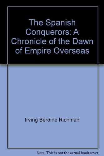 The Spanish Conquerors: A Chronicle of the Dawn of Empire Overseas