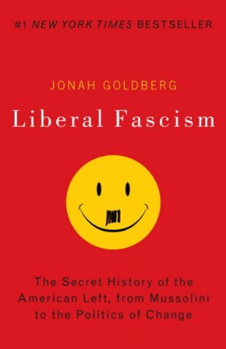 Liberal Fascism: The Secret History of the Left from Mussolini to the Politics o