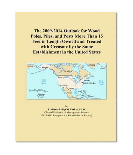 The 2009-2014 Outlook for Wood Poles, Piles, and Posts More Than 15 Feet in Length Owned and Treated with Creosote by the Same Establishment in the United States
