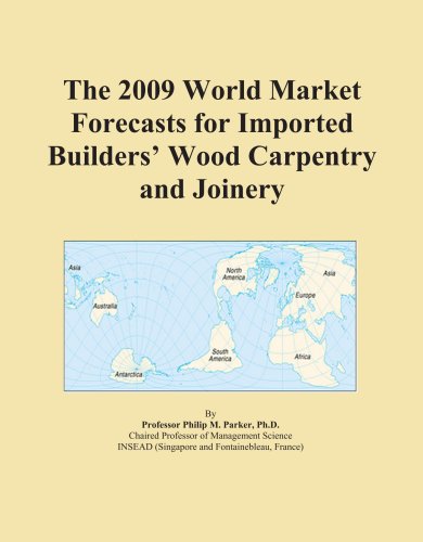 The 2009 World Market Forecasts for Imported Builders' Wood Carpentry and Joinery