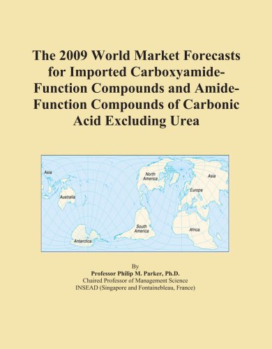 The 2009 World Market Forecasts for Imported Carboxyamide-Function Compounds and Amide-Function Compounds of Carbonic Acid Excluding Urea