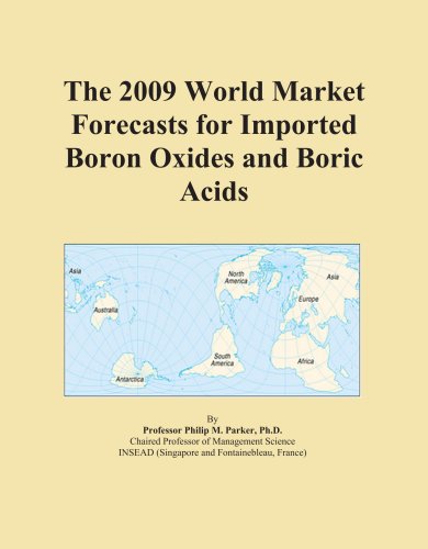 The 2009 World Market Forecasts for Imported Boron Oxides and Boric Acids