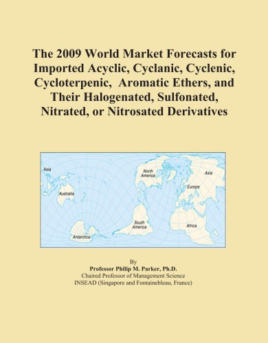 The 2009 World Market Forecasts for Imported Acyclic, Cyclanic, Cyclenic, Cycloterpenic, Aromatic Ethers, and Their Halogenated, Sulfonated, Nitrated, or Nitrosated Derivatives