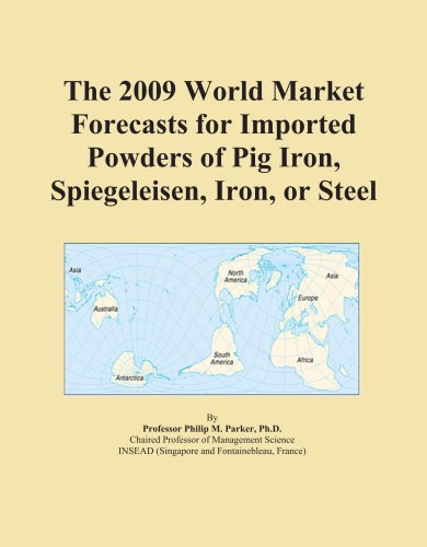 The 2009 World Market Forecasts for Imported Powders of Pig Iron, Spiegeleisen, Iron, or Steel