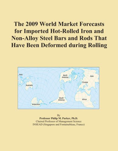 The 2009 World Market Forecasts for Imported Hot-Rolled Iron and Non-Alloy Steel Bars and Rods That Have Been Deformed during Rolling