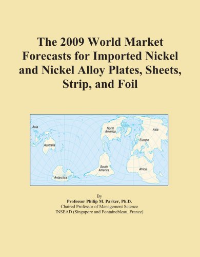The 2009 World Market Forecasts for Imported Nickel and Nickel Alloy Plates, Sheets, Strip, and Foil