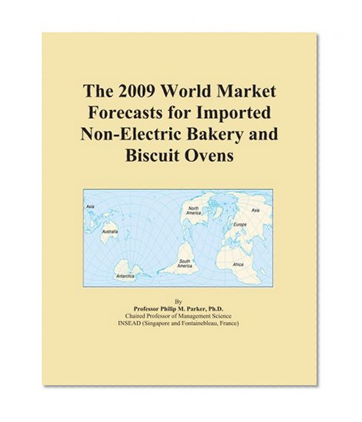 The 2009 World Market Forecasts for Imported Non-Electric Bakery and Biscuit Ovens