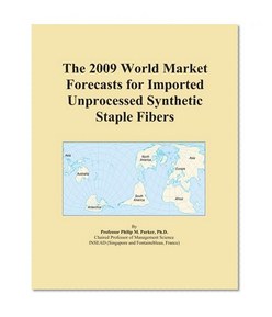 The 2009 World Market Forecasts for Imported Unprocessed Synthetic Staple Fibers