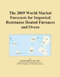 The 2009 World Market Forecasts for Imported Resistance Heated Furnaces and Ovens