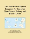 The 2009 World Market Forecasts for Imported Non-Electric Bakery and Biscuit Ovens