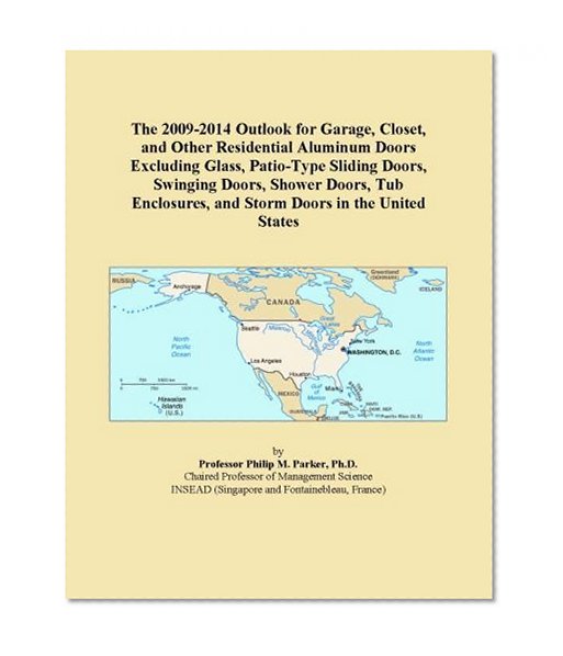 The 2009-2014 Outlook for Garage, Closet, and Other Residential Aluminum Doors Excluding Glass, Patio-Type Sliding Doors, Swinging Doors, Shower ... and Storm Doors in the United States