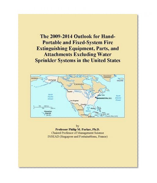 The 2009-2014 Outlook for Hand-Portable and Fixed-System Fire Extinguishing Equipment, Parts, and Attachments Excluding Water Sprinkler Systems in the United States