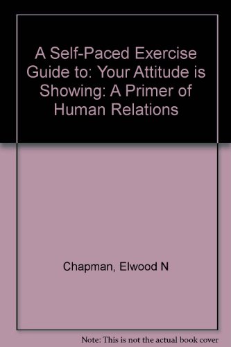 A Self-Paced Exercise Guide to: Your Attitude is Showing: A Primer of Human Relations