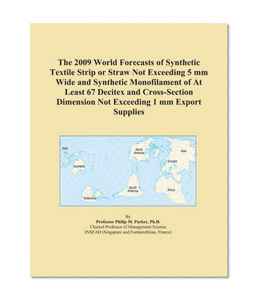The 2009 World Forecasts of Synthetic Textile Strip or Straw Not Exceeding 5 mm Wide and Synthetic Monofilament of At Least 67 Decitex and Cross-Section Dimension Not Exceeding 1 mm Export Supplies