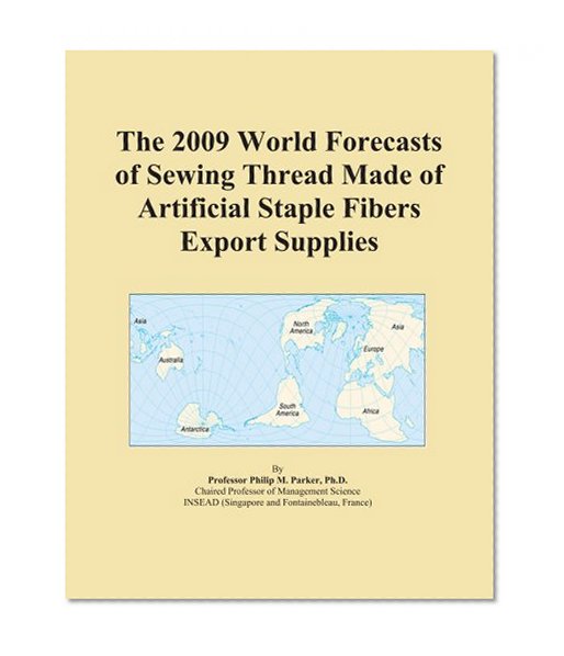 The 2009 World Forecasts of Sewing Thread Made of Artificial Staple Fibers Export Supplies