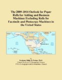 The 2009-2014 Outlook for Paper Rolls for Adding and Business Machines Excluding Rolls for Facsimile and Photocopy Machines in the United States