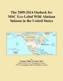 The 2009-2014 Outlook for MSC Eco-Label Wild Alaskan Salmon in the United States