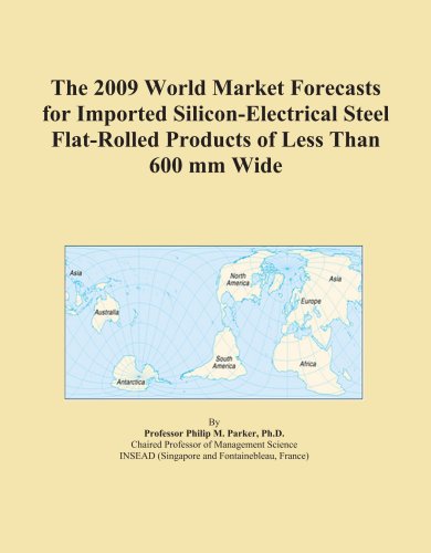 The 2009 World Market Forecasts for Imported Silicon-Electrical Steel Flat-Rolled Products of Less Than 600 mm Wide