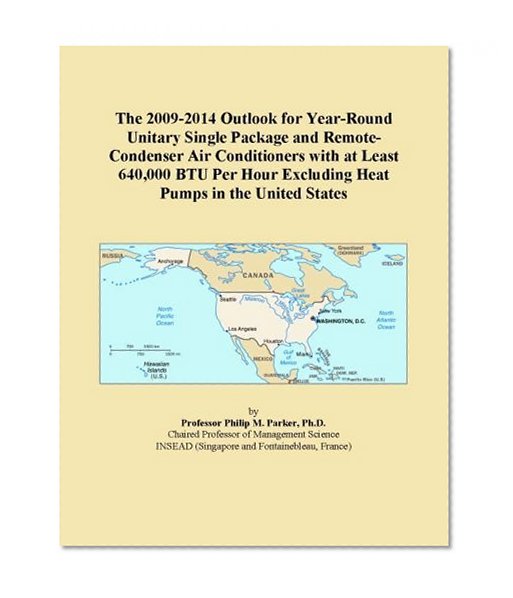 The 2009-2014 Outlook for Year-Round Unitary Single Package and Remote-Condenser Air Conditioners with at Least 640,000 BTU Per Hour Excluding Heat Pumps in the United States