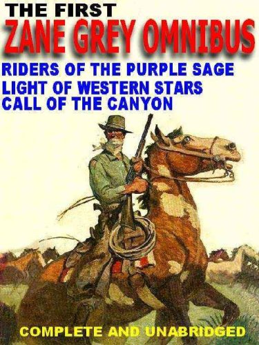 The First Zane Grey Omnibus: Riders of the Purple Sage; Light of Western Stars; Call of the Canyon