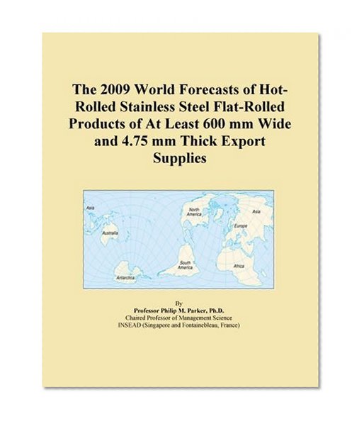 The 2009 World Forecasts of Hot-Rolled Stainless Steel Flat-Rolled Products of At Least 600 mm Wide and 4.75 mm Thick Export Supplies