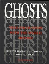 Ghosts : True Encounters with the World Beyond: Haunted Places, Haunted Houses,