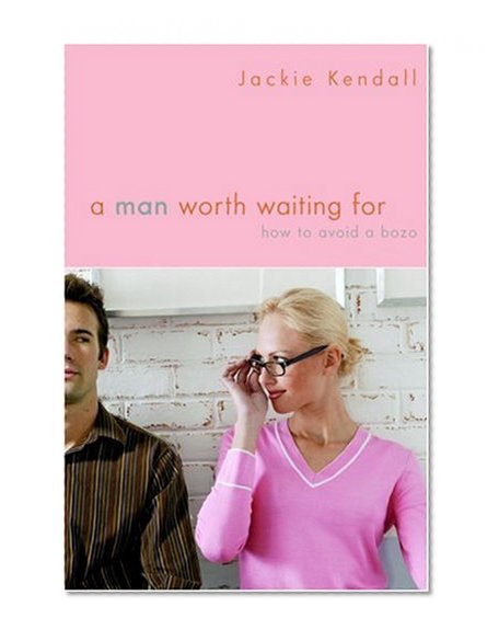 A Man Worth Waiting For: How to Avoid a Bozo