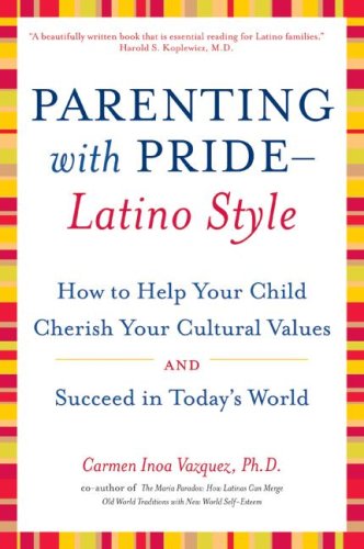 Parenting with Pride Latino Style: How to Help Your Child Cherish Your Cultural Values and Succeed in Today's World