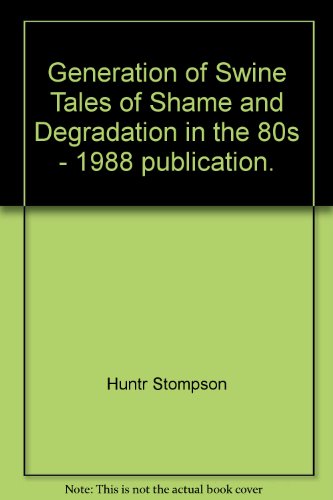 Generation of Swine : Tales of Shame and Degradation in the '80s