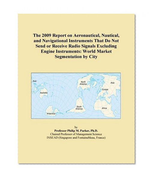 The 2009 Report on Aeronautical, Nautical, and Navigational Instruments That Do Not Send or Receive Radio Signals Excluding Engine Instruments: World Market Segmentation by City