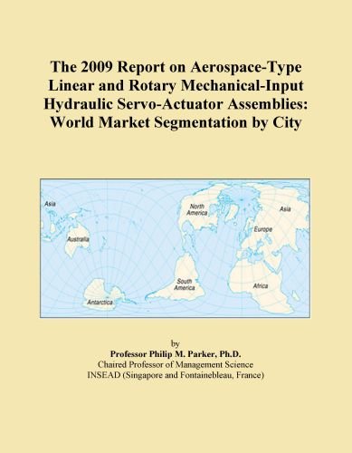 The 2009 Report on Aerospace-Type Linear and Rotary Mechanical-Input Hydraulic Servo-Actuator Assemblies: World Market Segmentation by City