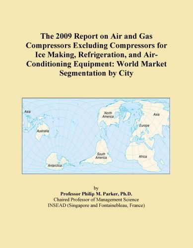 The 2009 Report on Air and Gas Compressors Excluding Compressors for Ice Making, Refrigeration, and Air-Conditioning Equipment: World Market Segmentation by City