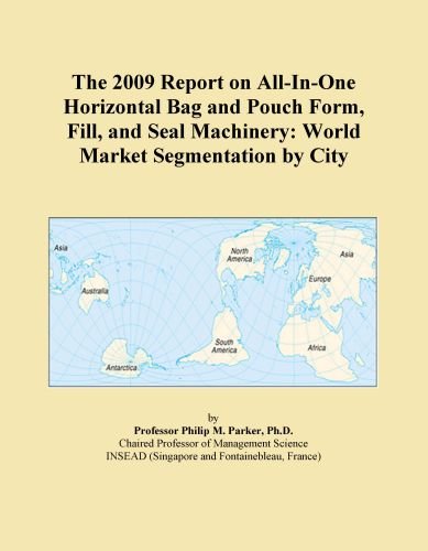 The 2009 Report on All-In-One Horizontal Bag and Pouch Form, Fill, and Seal Machinery: World Market Segmentation by City