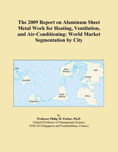 The 2009 Report on Aluminum Sheet Metal Work for Heating, Ventilation, and Air-Conditioning: World Market Segmentation by City