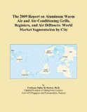 The 2009 Report on Aluminum Warm Air and Air-Conditioning Grills, Registers, and Air Diffusers: World Market Segmentation by City