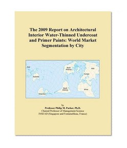 The 2009 Report on Architectural Interior Water-Thinned Undercoat and Primer Paints: World Market Segmentation by City