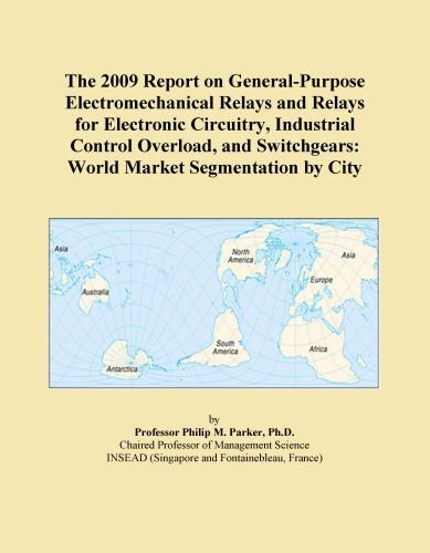 The 2009 Report on General-Purpose Electromechanical Relays and Relays for Electronic Circuitry, Industrial Control Overload, and Switchgears: World Market Segmentation by City