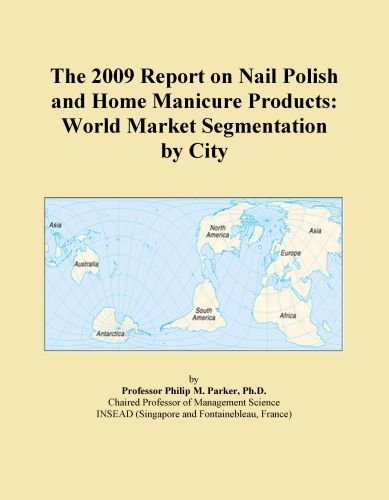 The 2009 Report on Nail Polish and Home Manicure Products: World Market Segmentation by City