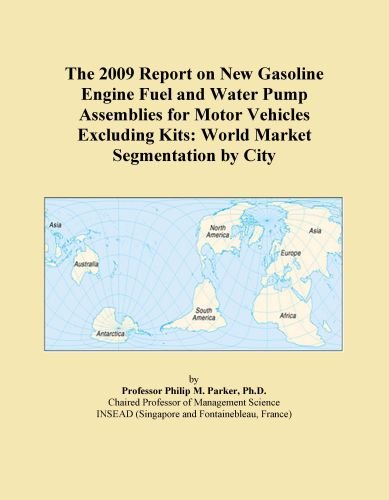 The 2009 Report on New Gasoline Engine Fuel and Water Pump Assemblies for Motor Vehicles Excluding Kits: World Market Segmentation by City